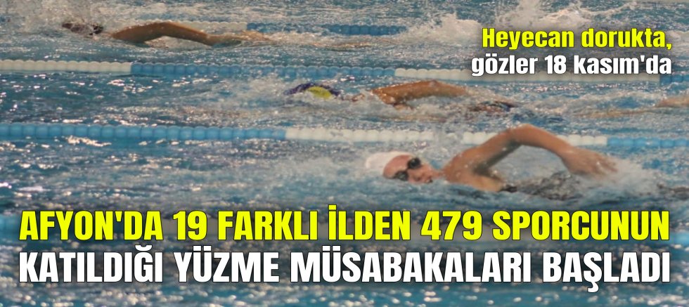 AFYON'DA 19 FARKLI İLDEN 479 SPORCUNUN KATILDIĞI YÜZME MÜSABAKALARI BAŞLADI