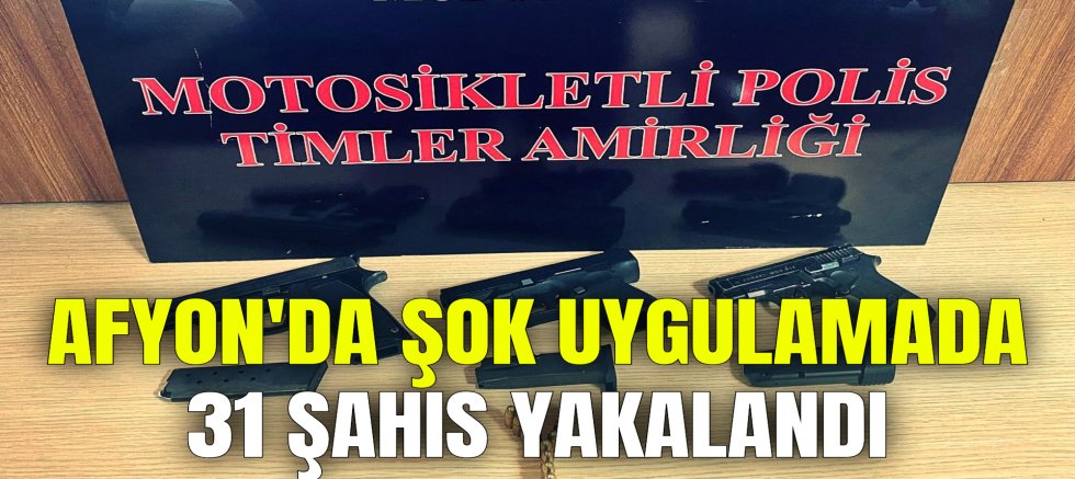 AFYON'DA ŞOK UYGULAMADA 31 ŞAHIS YAKALANDI