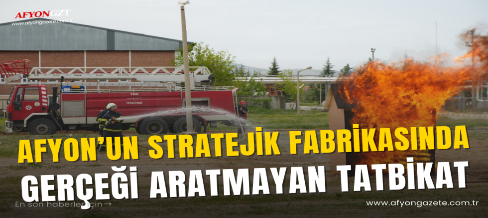 Afyon’un Stratejik Fabrikasında Gerçeği Aratmayan Tatbikat