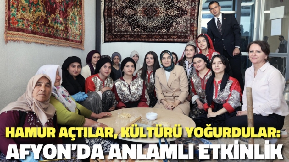 Hamur Açtılar, Kültürü Yoğurdular: Afyon’da Anlamlı Etkinlik