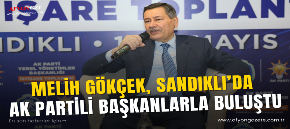 Melih Gökçek, Sandıklı’da AK Partili Başkanlarla Buluştu