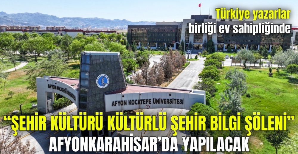 “ŞEHİR KÜLTÜRÜ KÜLTÜRLÜ ŞEHİR BİLGİ ŞÖLENİ” AFYONKARAHİSAR’DA YAPILACAK